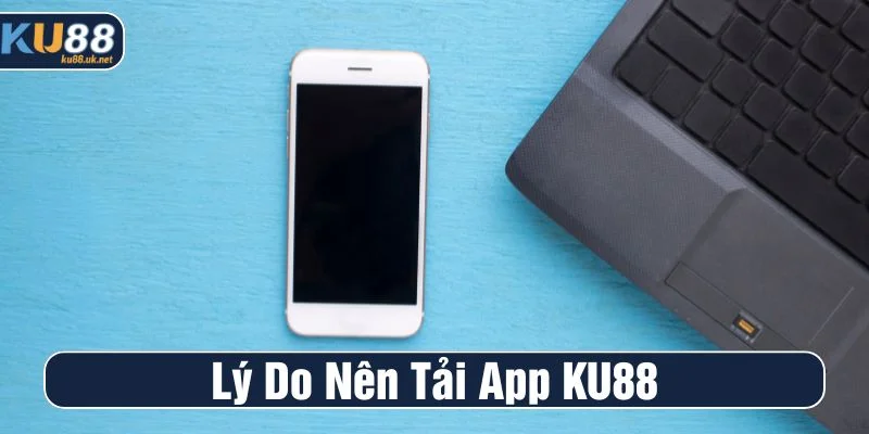 Tải app KU88 giúp tối ưu trải nghiệm cá cược