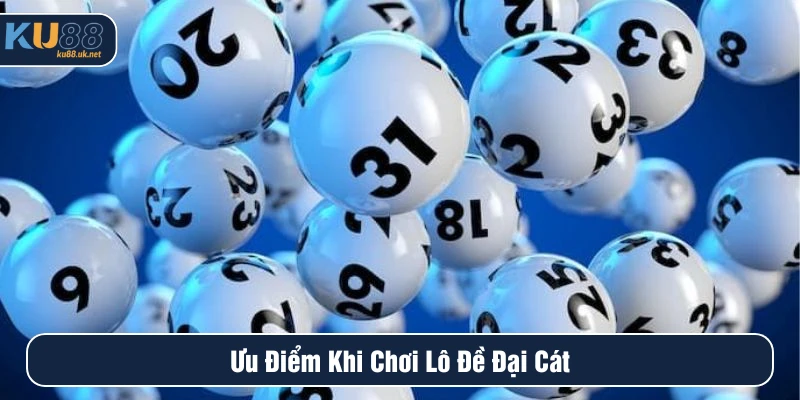 Nhiều ưu điểm khi hội viên cược lô đề đại cát